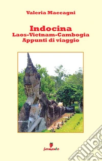 Indocina: Laos, Vietnam, Cambogia. Appunti di viaggio libro