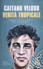 Verità tropicale. Musica e rivoluzione nel mio Brasile libro