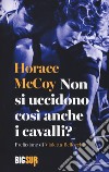 Non si uccidono così anche i cavalli? libro di McCoy Horace