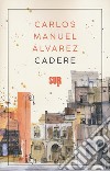 Cadere libro di Álvarez Carlos Manuel