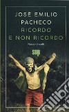 Ricordo e non ricordo. Racconti scelti libro di Pacheco José Emilio