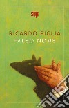 Falso nome libro di Piglia Ricardo