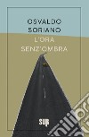 L'ora senz'ombra libro di Soriano Osvaldo