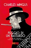 Peggio di un bastardo. Ediz. del centenario libro di Mingus Charles