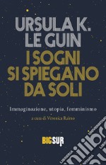 I sogni si spiegano da soli. Immaginazione, utopia, femminismo libro