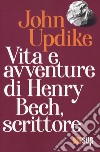 Vita e avventure di Henry Bech, scrittore libro