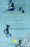 La vita a piedi nudi libro di Pauls Alan