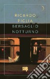 Bersaglio notturno libro di Piglia Ricardo