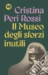 Il Museo degli sforzi inutili libro di Peri Rossi Cristina