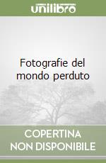 Fotografie del mondo perduto libro