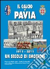 Il calcio a Pavia. 1911-2011 un secolo di emozioni libro