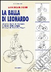 La balla di Leonardo ed altre storie di biciclette e ciclisti dalle origini ai tempi di Bartali e Coppi libro di Cipollaro Pietro