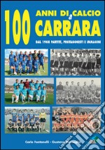 100 anni di calcio a Carrara. Dal 1908 partite, protagonisti e immagini libro