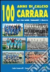 100 anni di calcio a Carrara. Dal 1908 partite, protagonisti e immagini libro