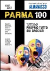 Almanacco Parma 100. 1913-2013. Tutto ma proprio tutto sui crociati libro di Fontanelli Carlo Tagliavini Michele
