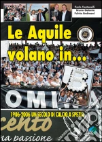 Le aquile volano in... B. 1906-2006 un secolo di calcio a Spezia