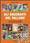 Gli emigranti del pallone. Schede tecniche e immagini dei calciatori italiani all'estero libro