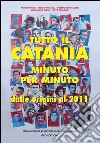 Tutto il Catania minuto per minuto. Dalle origini al 2011 libro