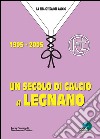 Un secolo di calcio a Legnano 1905-2005 libro