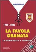 La favola granata. 1919-2003 la storia dell'AC Reggiana libro