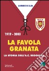 La favola granata. 1919-2003 la storia dell'AC Reggiana libro