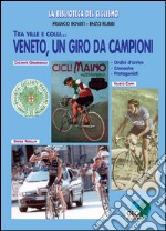 Veneto, un giro da campioni. Tra ville e colli... Ordini d'arrivo, cronache, protagonisti libro