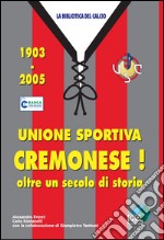 Unione sportiva cremonese! 1903-2005 oltre un secolo di storia libro