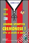 Unione sportiva cremonese! 1903-2005 oltre un secolo di storia libro