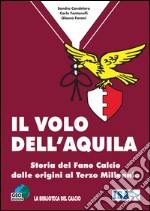 Il volo dell'aquila. Storia del Fano calcio dalle origini al terzo millennio libro