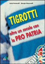 Tigrotti. Oltre un secolo con la pro patria libro