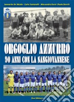 Orgoglio azzurro. 90 anni con la Sangiovannese libro