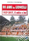 90 anni da Leoncelli. 1927-2017 il calcio a Jesi libro