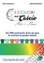 I colori del calcio. Storia & passione. Ediz. a colori