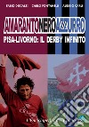 Amarantoneroazzuro. Pisa-Livorno: il derby infinito. Ediz. illustrata libro