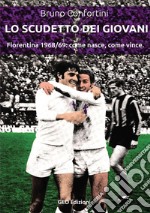 Lo scudetto dei giovani. Fiorentina 1968-69: come nasce, come vince libro