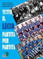 Tutto il Lecco partita per partita. Ediz. illustrata