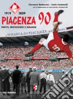 Piacenza 90. 1919-2009. Partite, protagonisti e immagini libro