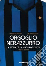 Orgoglio nerazzurro. La storia della maglia dell'Inter. Ediz. illustrata libro