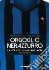 Orgoglio nerazzurro. La storia della maglia dell'Inter. Ediz. illustrata libro