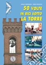 50 volte in bici sotto la torre. Ediz. illustrata libro