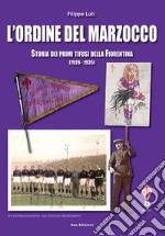 L'ordine del marzocco. Storia dei primi tifosi della Fiorentina (1926-1935). Ediz. illustrata libro