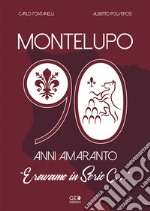 Montelupo 90 anni amaranto. Eravamo in Serie C... libro