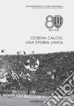 Cesena calcio, una storia unica. 1940-2020. Ediz. illustrata libro