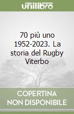 70 più uno 1952-2023. La storia del Rugby Viterbo libro