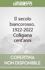 Il secolo biancorosso. 1922-2022 Colligiana cent'anni libro