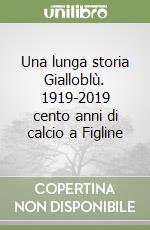 Una lunga storia Gialloblù. 1919-2019 cento anni di calcio a Figline libro