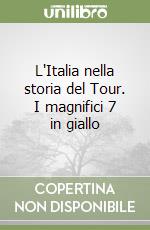 L'Italia nella storia del Tour. I magnifici 7 in giallo libro