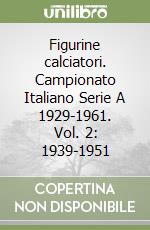 Figurine calciatori. Campionato Italiano Serie A 1929-1961. Vol. 2: 1939-1951 libro