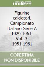 Figurine calciatori. Campionato Italiano Serie A 1929-1961. Vol. 3: 1951-1961 libro
