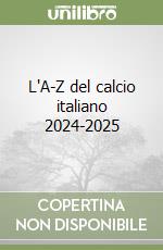 L'A-Z del calcio italiano 2024-2025 libro